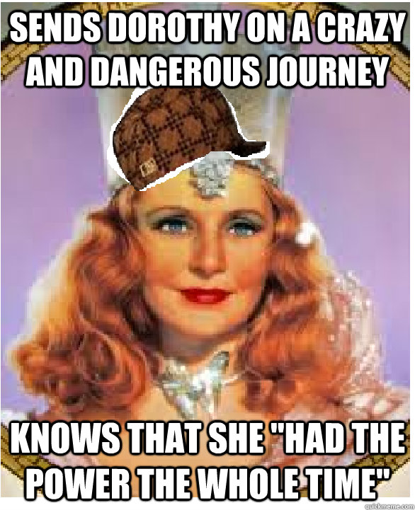 sends dorothy on a crazy and dangerous journey knows that - Scumbag Glinda