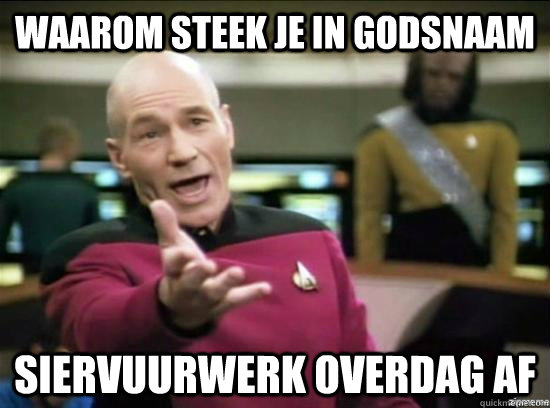 waarom steek je in godsnaam siervuurwerk overdag af - Annoyed Picard HD