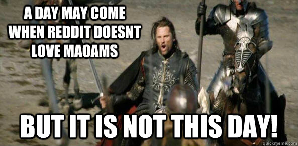 a day may come when reddit doesnt love maoams but it is not - Inspirational Aragorn