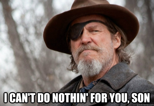 i cant do nothin for you son -