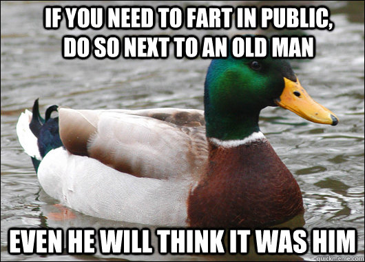 if you need to fart in public do so next to an old man even - Actual Advice Mallard