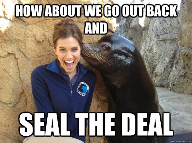 how about we go out back and seal the deal - Crazy Secret