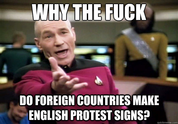 why the fuck do foreign countries make english protest signs - Why The Fuck Picard