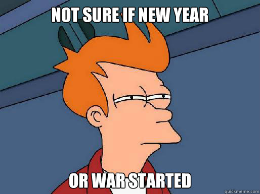 not sure if new year or war started - fry memes