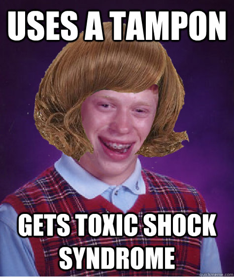 uses a tampon gets toxic shock syndrome - Bad Luck Briana