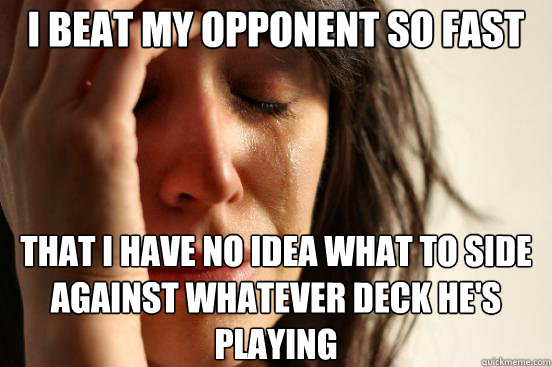 i beat my opponent so fast that i have no idea what to side - First World Problems