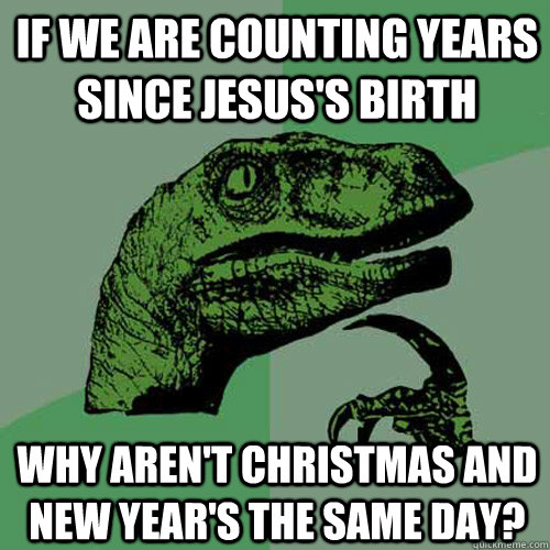 if we are counting years since jesuss birth why arent chri - Philosoraptor