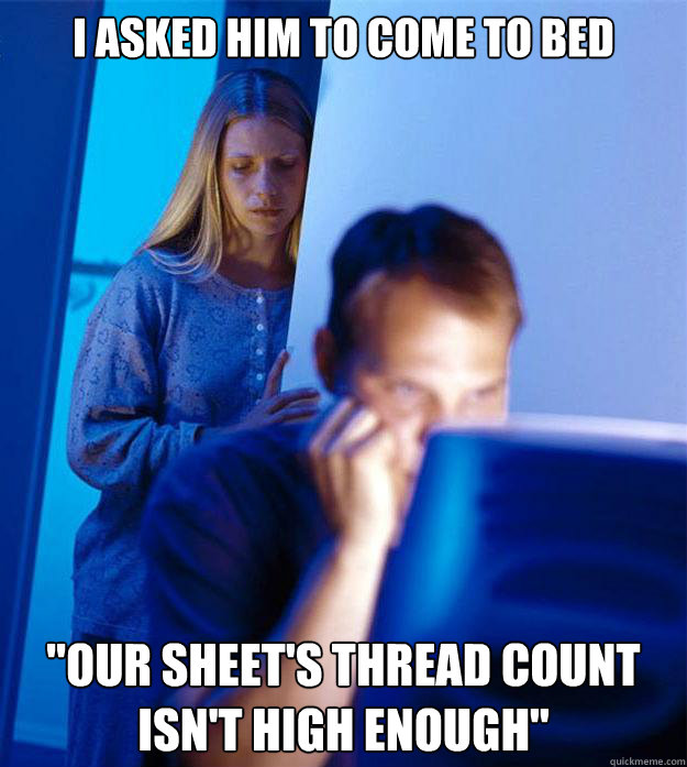 i asked him to come to bed our sheets thread count isnt h - Redditors Wife