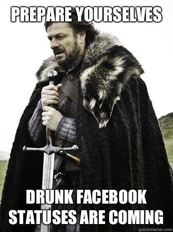 Prepare yourselves Drunk Facebook statuses are coming - Prepare Yourself