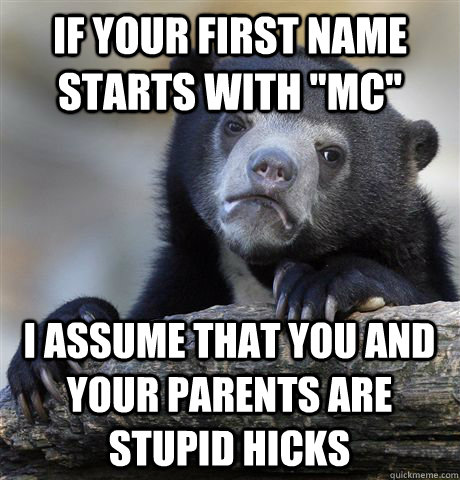 if your first name starts with mc i assume that you and yo - Confession Bear