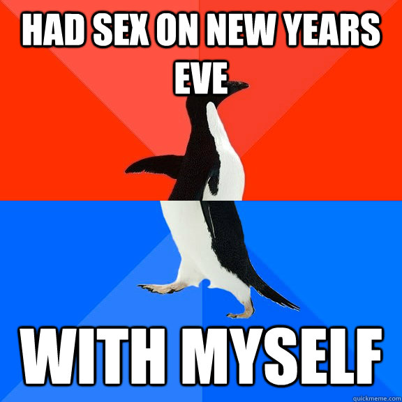 had sex on new years eve with myself - Socially Awesome Awkward Penguin