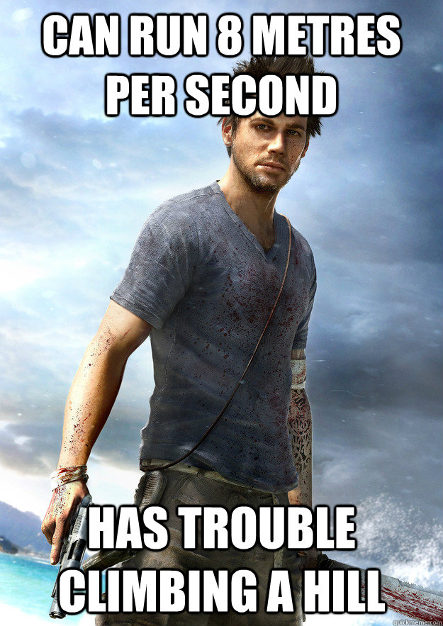 can run 8 metres per second has trouble climbing a hill - Far Cry 3 Logic