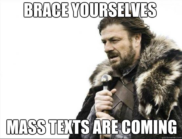 brace yourselves mass texts are coming - Brace Yourselves