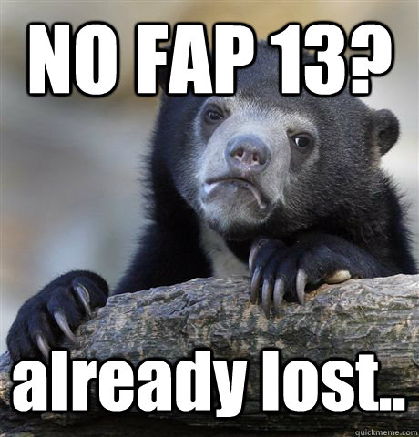 no fap 13 already lost - Confession Bear