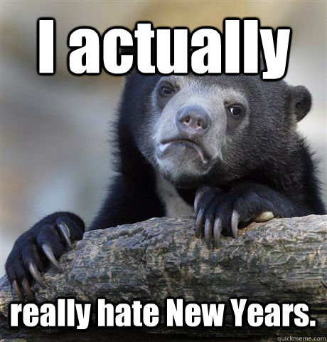 i actually really hate new years - Confession Bear