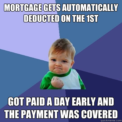 mortgage gets automatically deducted on the 1st got paid a d - Success Kid