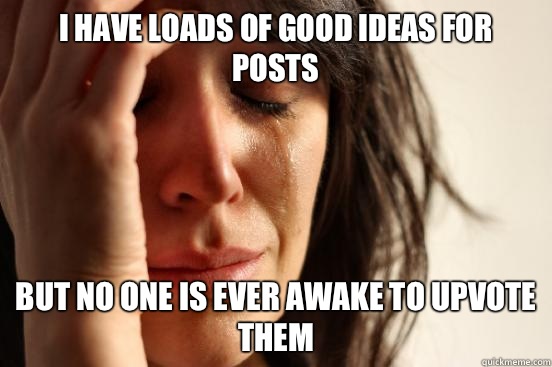 I have loads of good ideas for posts but I live too comforta - First World Problems