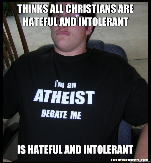 thinks all christians are hateful and intolerant is hateful - Scumbag Atheist