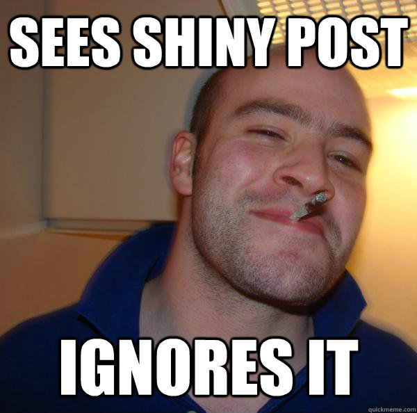 sees shiny post ignores it - Good Guy Greg