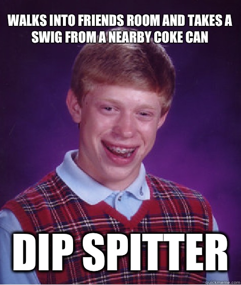 Walks into friends room and takes a swig from a nearby coke - Bad Luck Brian