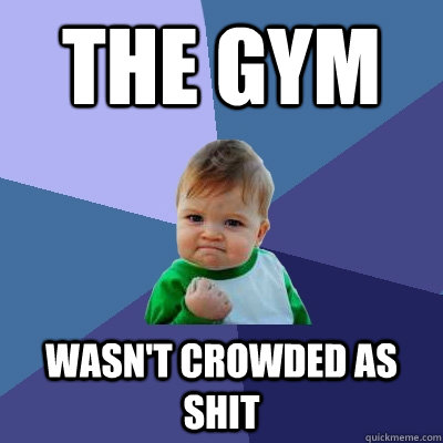 the gym wasnt crowded as shit - Success Kid