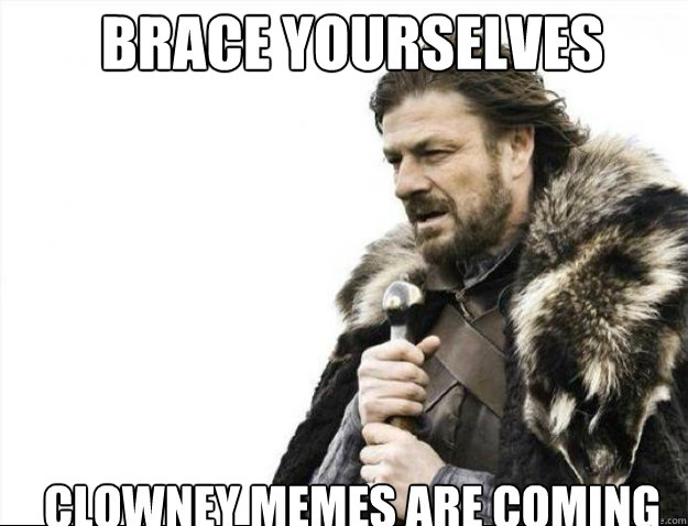 brace yourselves clowney memes are coming - Brace Yourselves