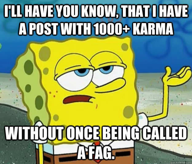 ill have you know that i have a post with 1000 karma with - Tough Spongebob