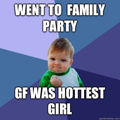 Went to family party Gf was hottest girl - Success Kid