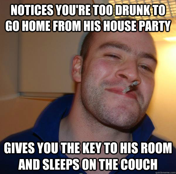 notices youre too drunk to go home from his house party giv - Good Guy Greg