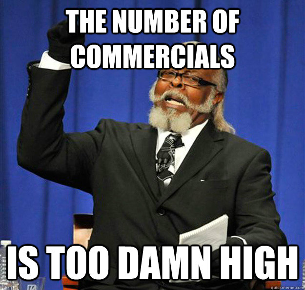 the number of commercials is too damn high - Jimmy McMillan