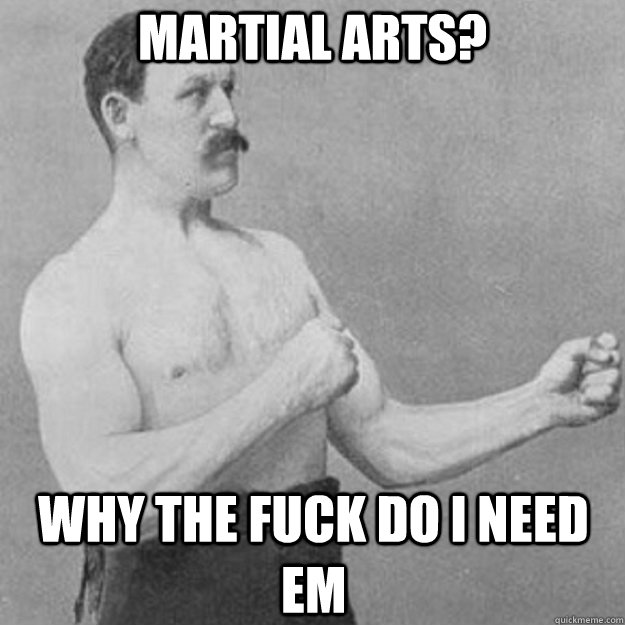 martial arts why the fuck do i need em - overly manly man
