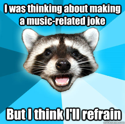 i was thinking about making a musicrelated joke but i thin - Lame Pun Coon