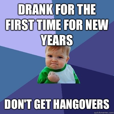 Drank for the first time for New Years Dont get hangovers - Success Kid