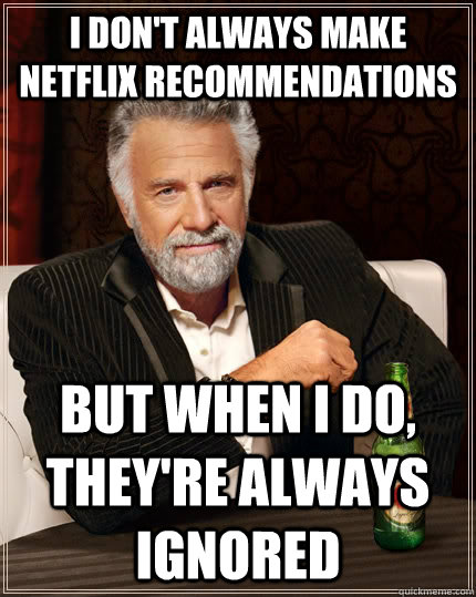i dont always make netflix recommendations but when i do - The Most Interesting Man In The World