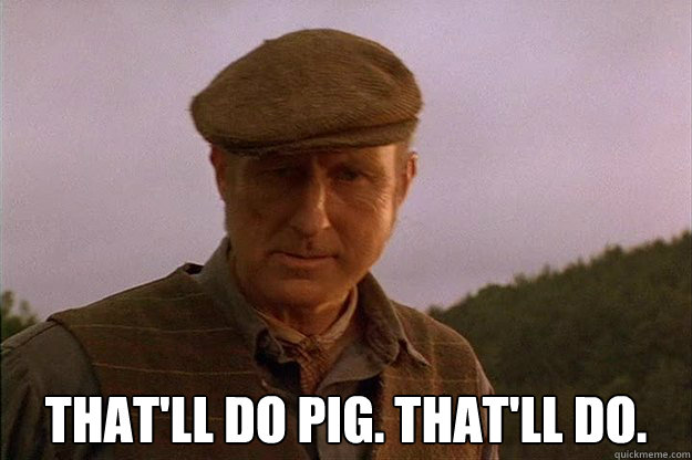 thatll do pig thatll do - Arthur Hoggett