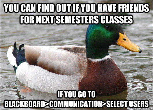 you can find out if you have friends for next semesters clas - Actual Advice Mallard