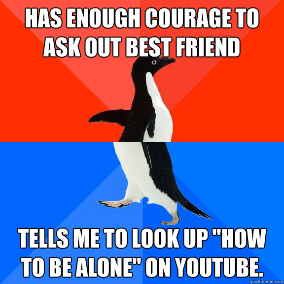 has enough courage to ask out best friend tells me to look u - Socially Awesome Awkward Penguin