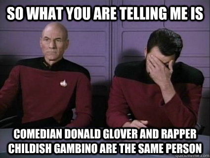 so what you are telling me is comedian donald glover and rap - Captain Picard and riker facepalm