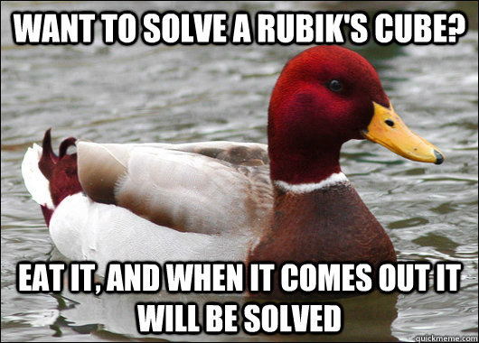 want to solve a rubiks cube eat it and when it comes out - Malicious Advice Mallard