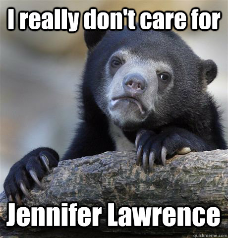 i really dont care for jennifer lawrence - Confession Bear