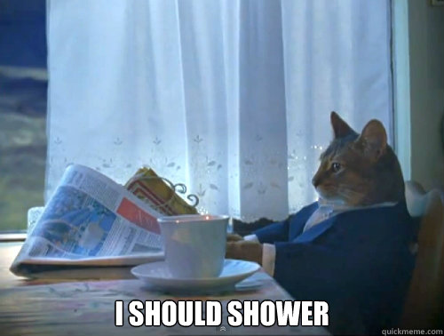 i should shower - The One Percent Cat