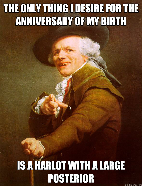 the only thing i desire for the anniversary of my birth is a - Joseph Ducreux