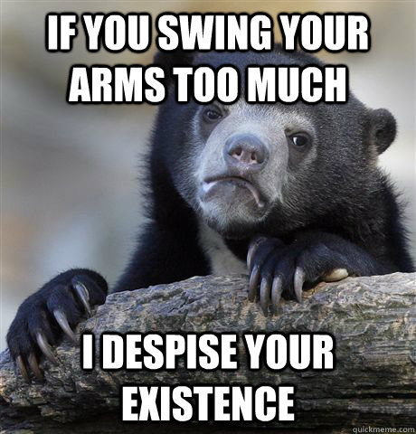 if you swing your arms too much i despise your existence - Confession Bear