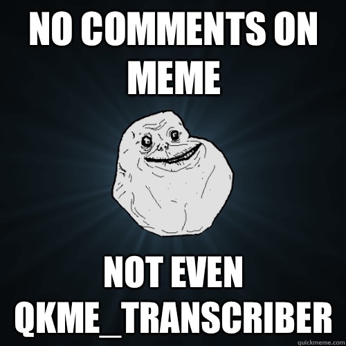 No comments on meme Not even qkmetranscriber - Forever Alone