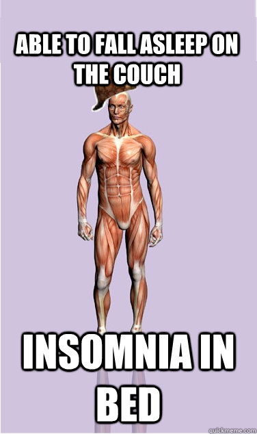 able to fall asleep on the couch insomnia in bed - Scumbag Body