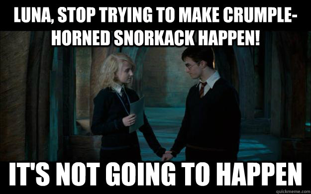 luna stop trying to make crumplehorned snorkack happen it -