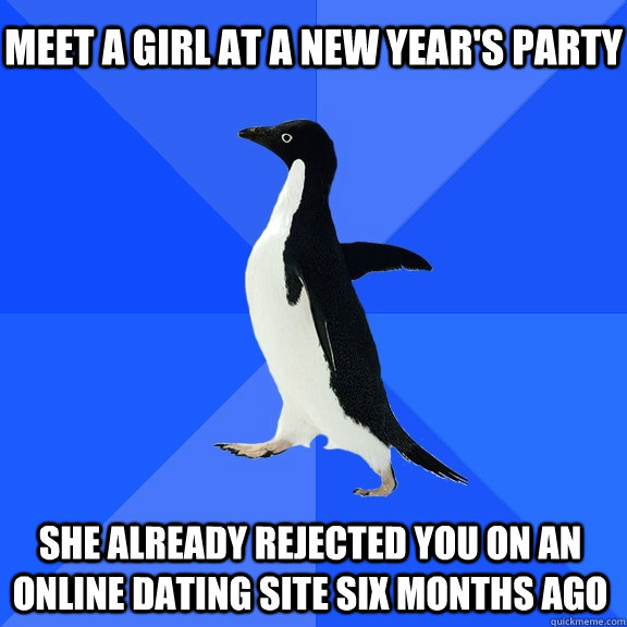 meet a girl at a new years party she already rejected you o - Socially Awkward Penguin