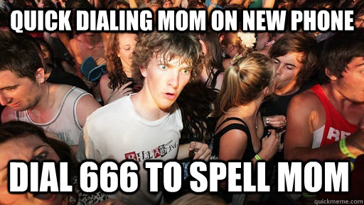 quick dialing mom on new phone dial 666 to spell mom - Sudden Clarity Clarence