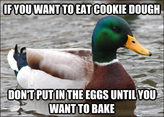 if you want to eat cookie dough dont put in the eggs until - Actual Advice Mallard
