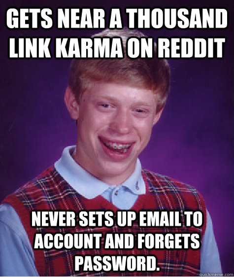 gets near a thousand link karma on reddit never sets up emai - Bad Luck Brian